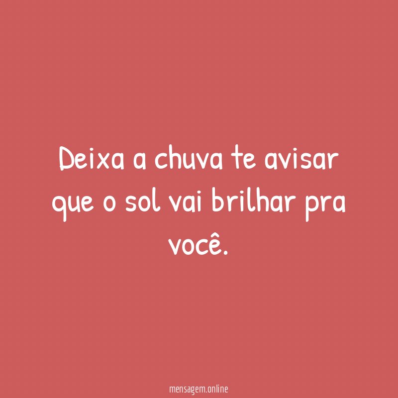 Deixa a chuva te avisar que o sol vai brilhar pra você