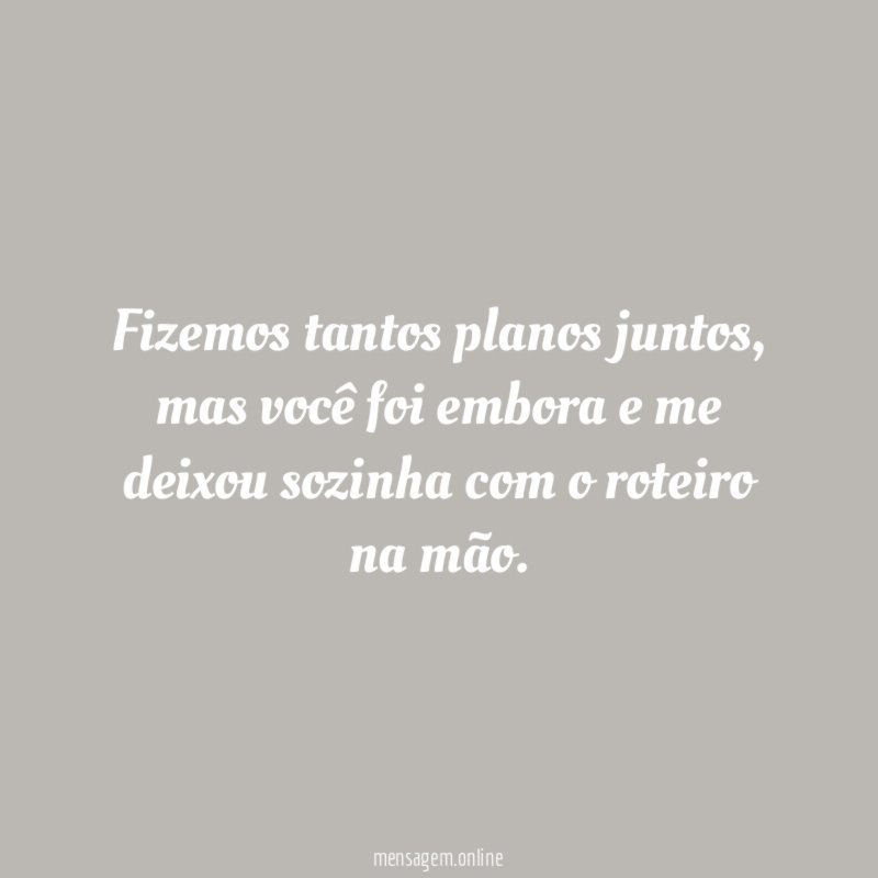 Fizemos tantos planos juntos