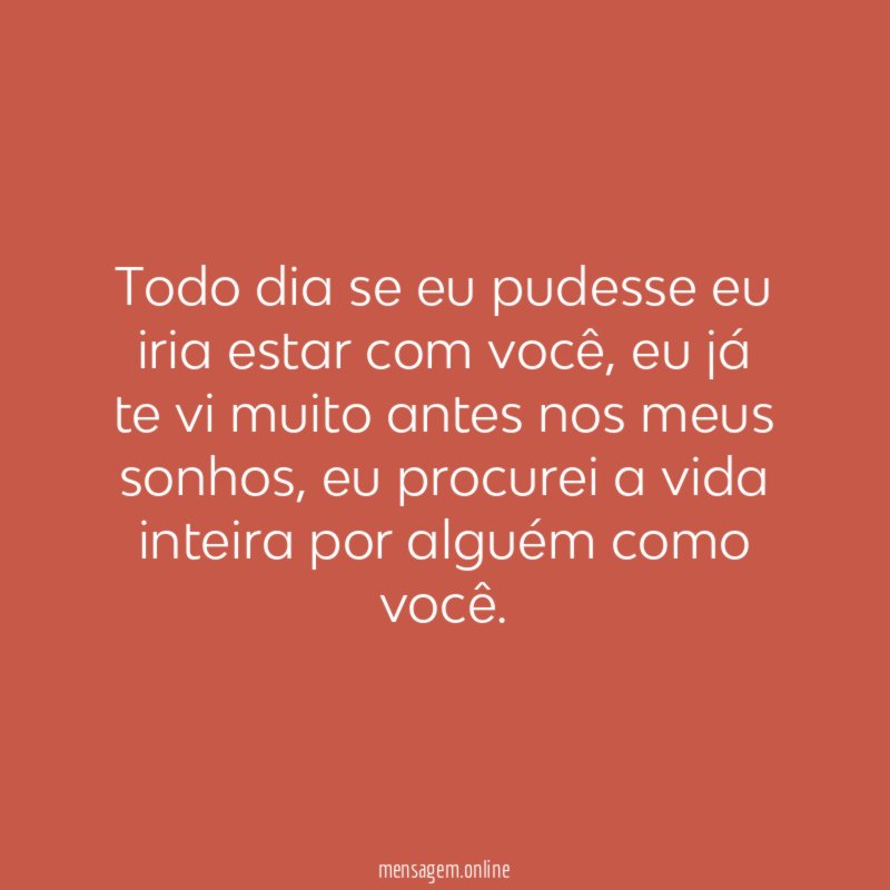 Todo dia se eu pudesse eu iria estar com você
