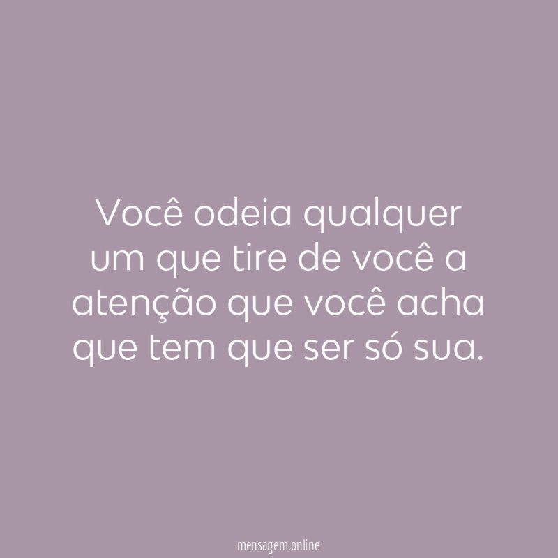 Você odeia qualquer um que tire de você