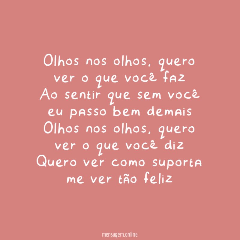 Olhos nos olhos, quero ver o que você faz
Ao sentir que sem você eu passo bem demais