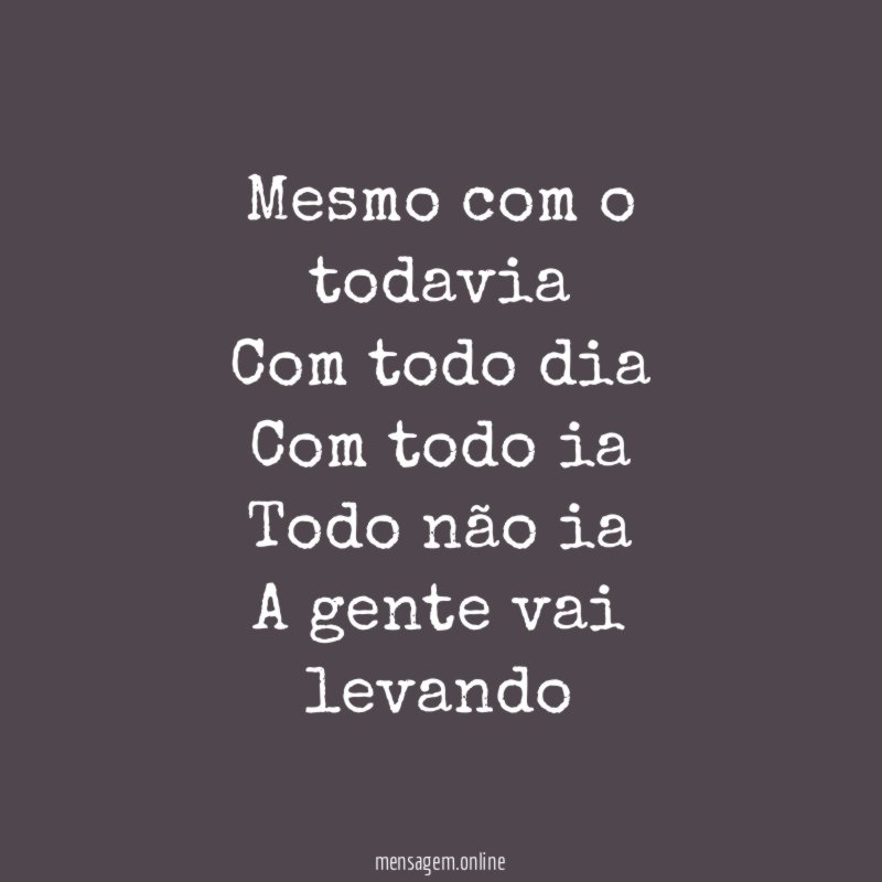 Mesmo com o todavia Com todo dia Com todo ia Todo