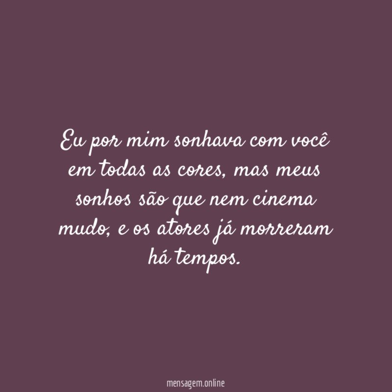 Eu por mim sonhava com você em todas as cores