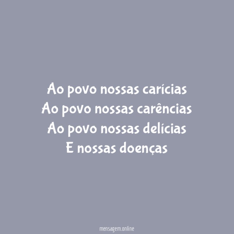 Ao povo nossas carícias Ao povo nossas carências Ao povo