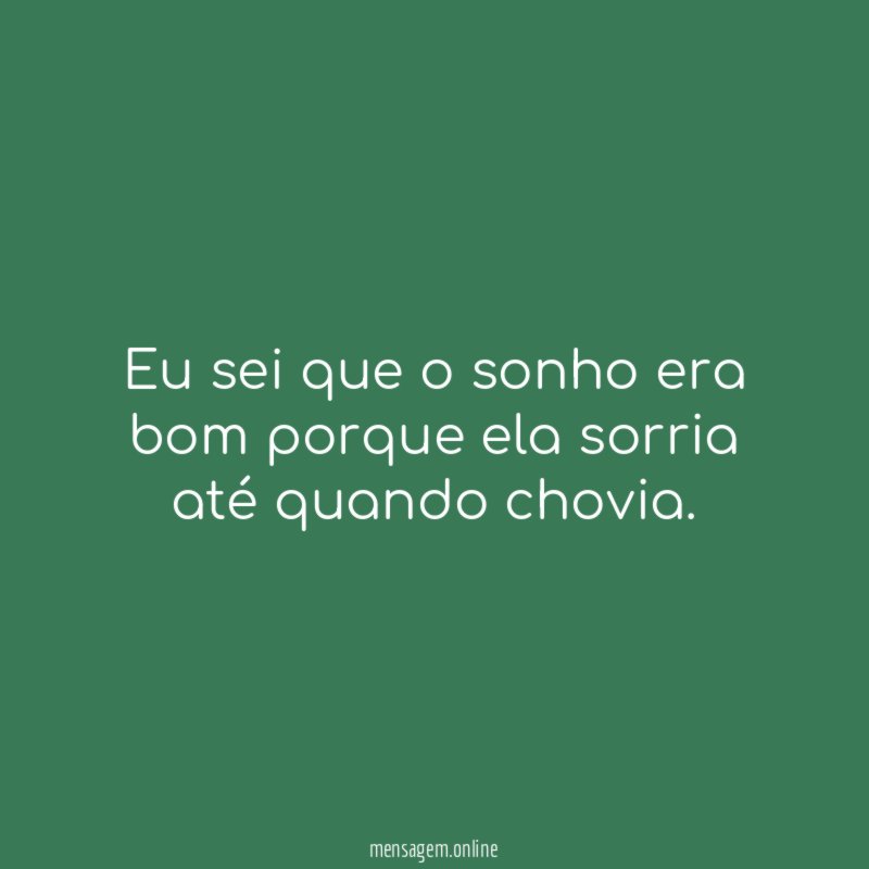 Eu sei que o sonho era bom porque