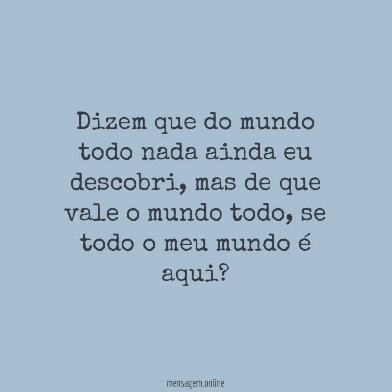 Dizem que do mundo todo nada ainda eu descobri