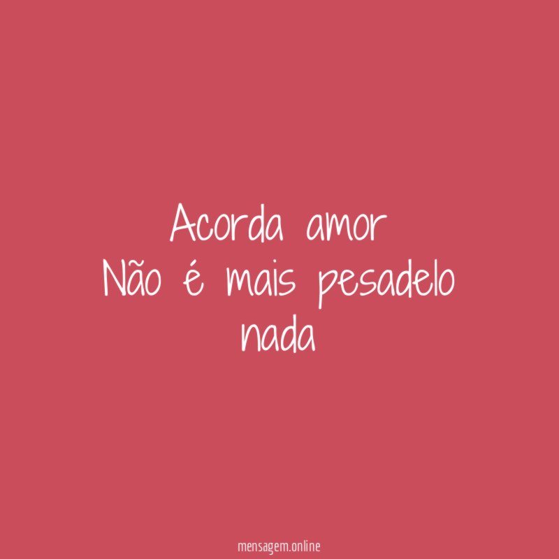 Acorda amor Não é mais pesadelo nada