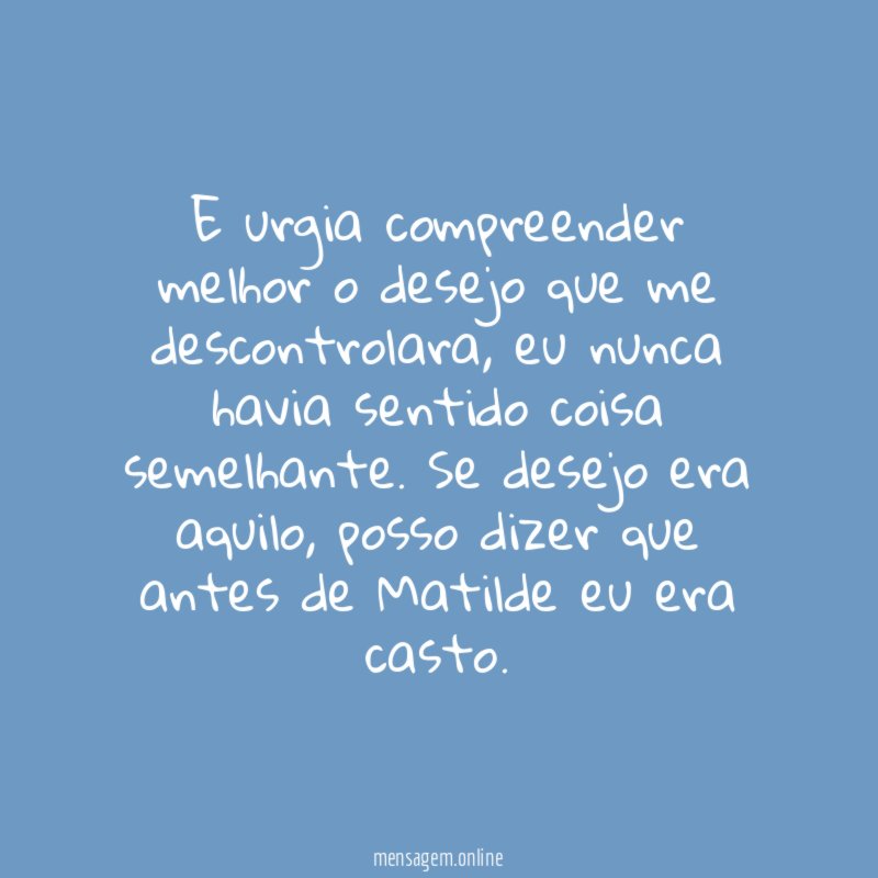 E urgia compreender melhor o desejo que me descontrolara