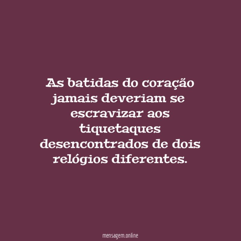 As batidas do coração jamais deveriam se escravizar