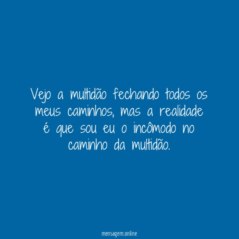 Vejo a multidão fechando todos os meus caminhos