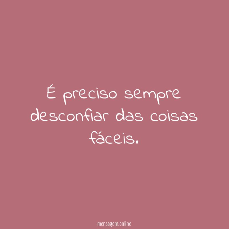 É preciso sempre desconfiar das coisas fáceis
