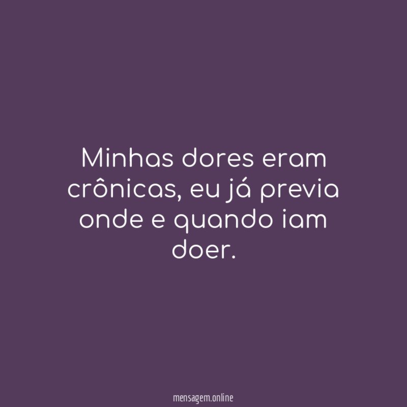 Minhas dores eram crônicas