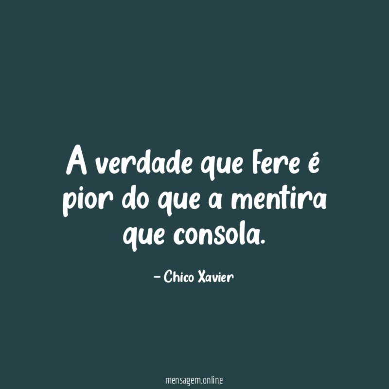A verdade que fere é pior do que a mentira que consola