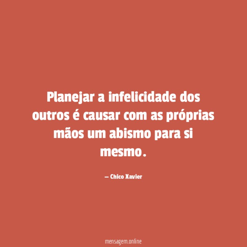 Planejar a infelicidade dos outros é causar com