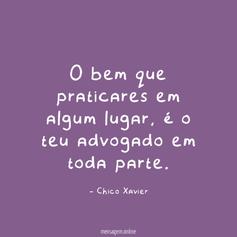 O bem que praticares em algum lugar
