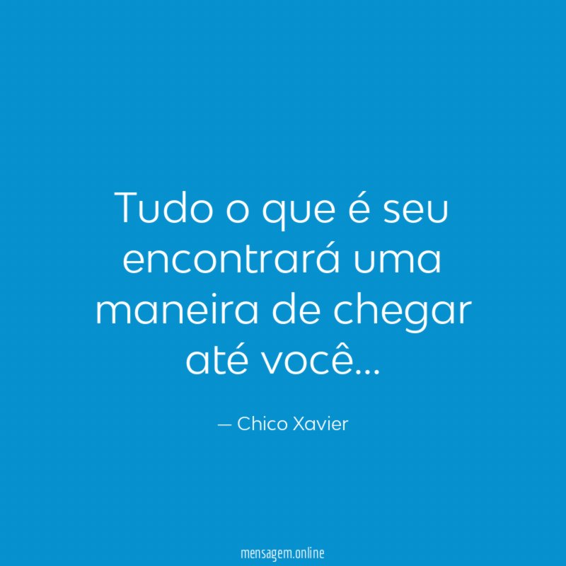Tudo o que é seu encontrará uma maneira de chegar até você