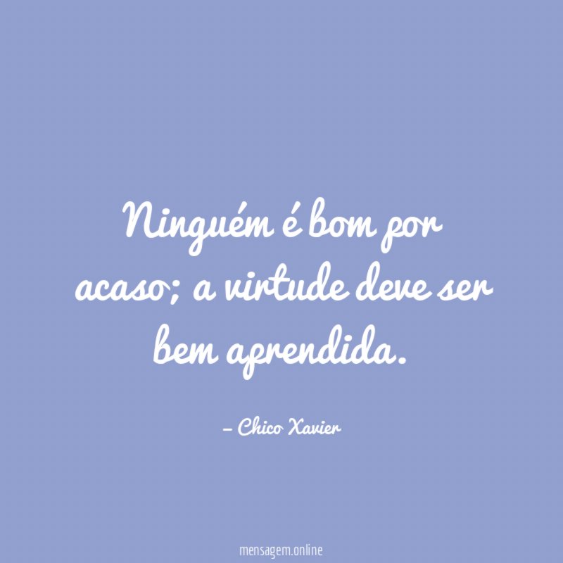 Ninguém é bom por acaso