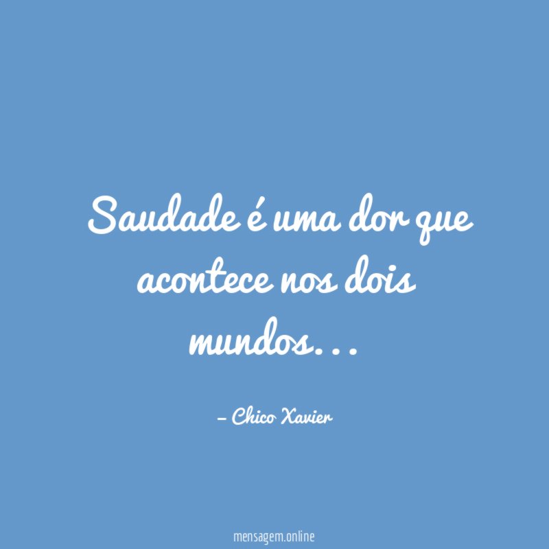 Saudade é uma dor que acontece nos dois mundos