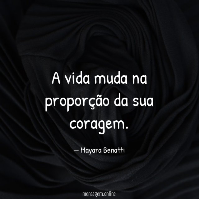 A vida muda na proporção da sua coragem