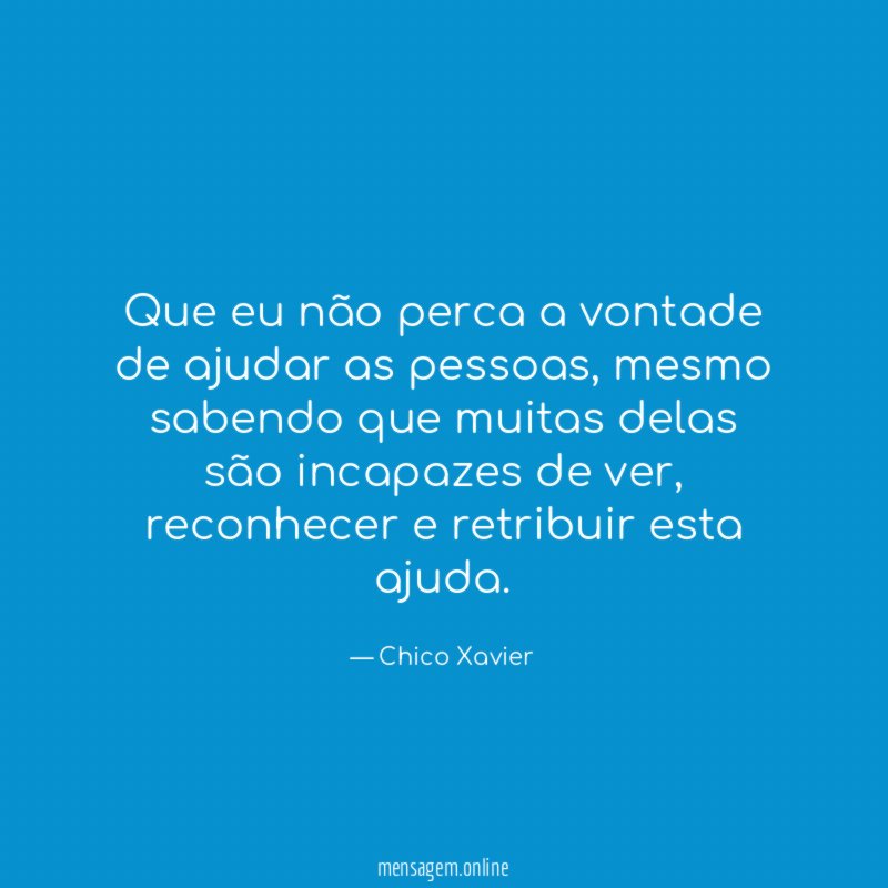 Que eu não perca a vontade de ajudar as pessoas