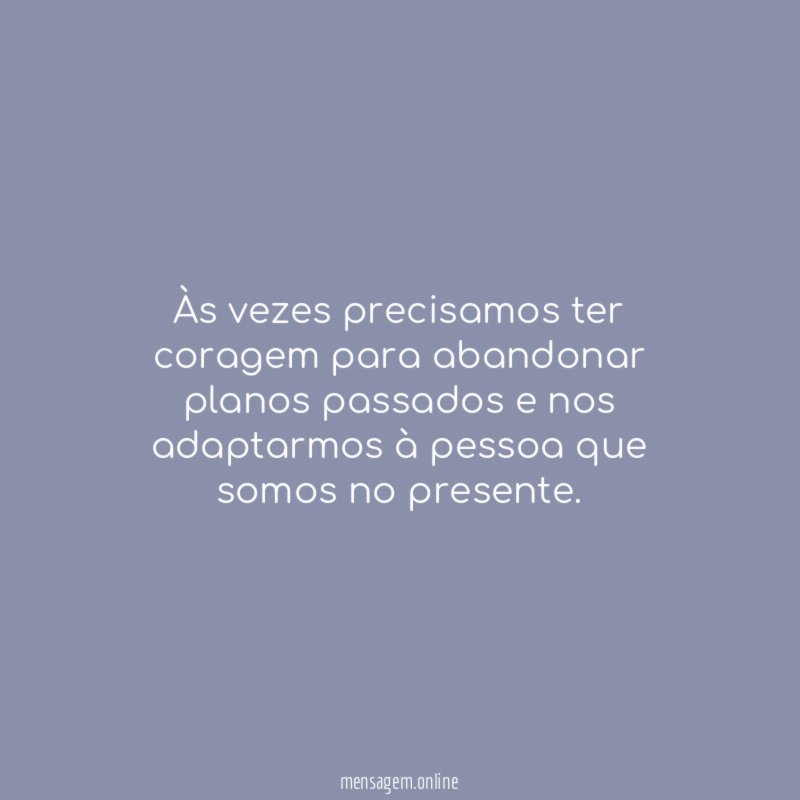 Às vezes precisamos ter coragem para abandonar planos