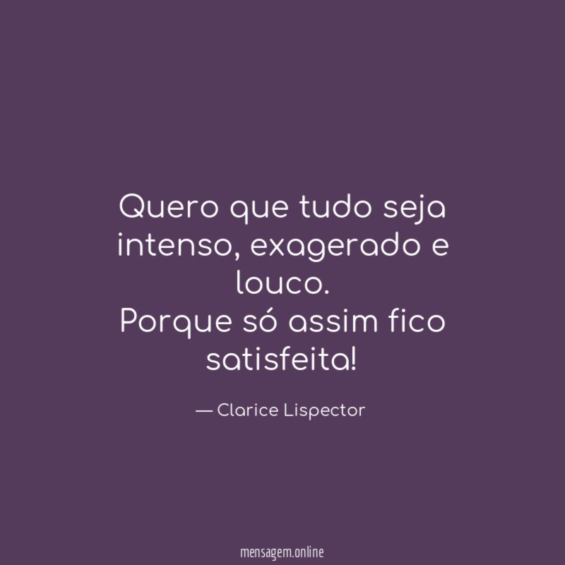 Quero que tudo seja intenso