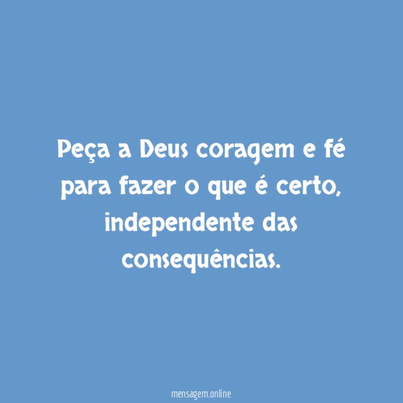 Peça a Deus coragem e fé para fazer o que é certo
