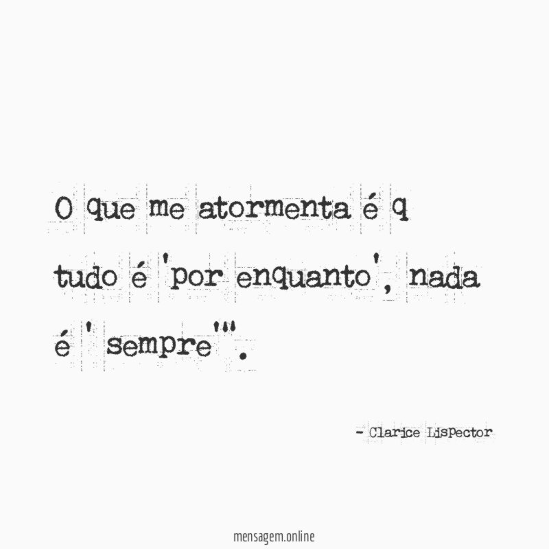 O que me atormenta é q tudo é 'por enquanto'