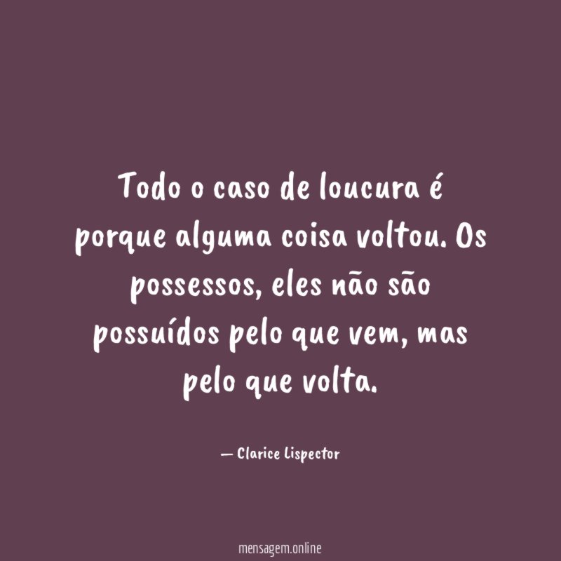 Todo o caso de loucura é porque alguma coisa voltou