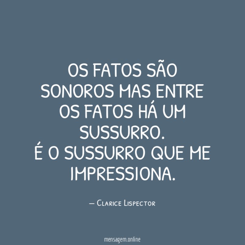 Os fatos são sonoros mas entre os fatos há um sussurro