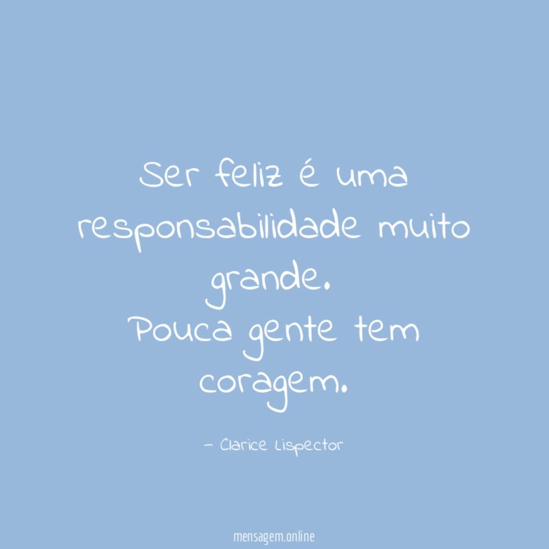 Ser feliz é uma responsabilidade muito grande