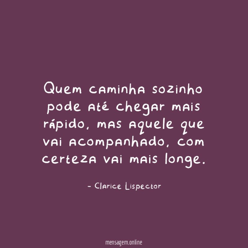 Quem caminha sozinho pode até chegar mais rápido