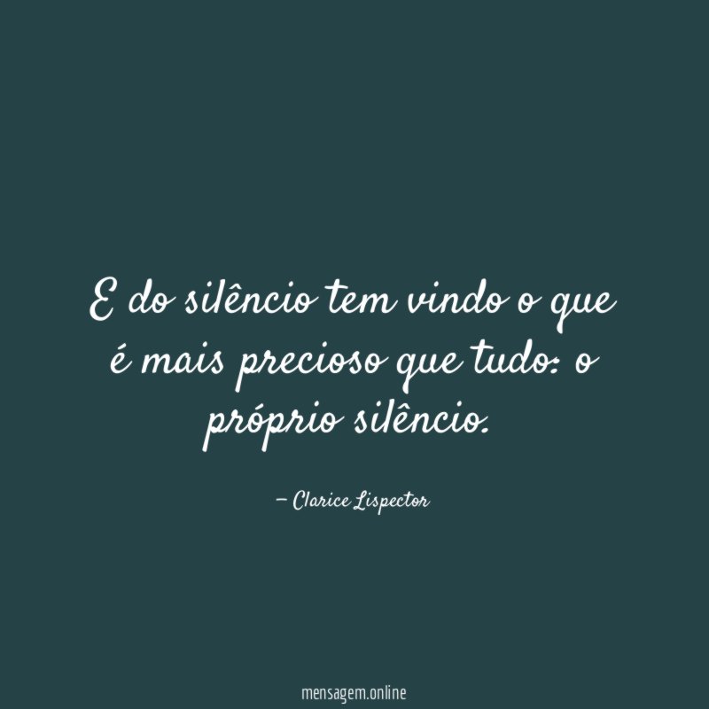E do silêncio tem vindo o que é mais precioso que tudo