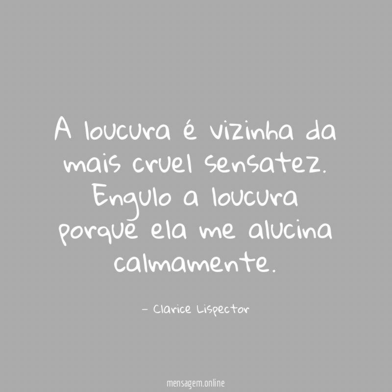 A loucura é vizinha da mais cruel sensatez