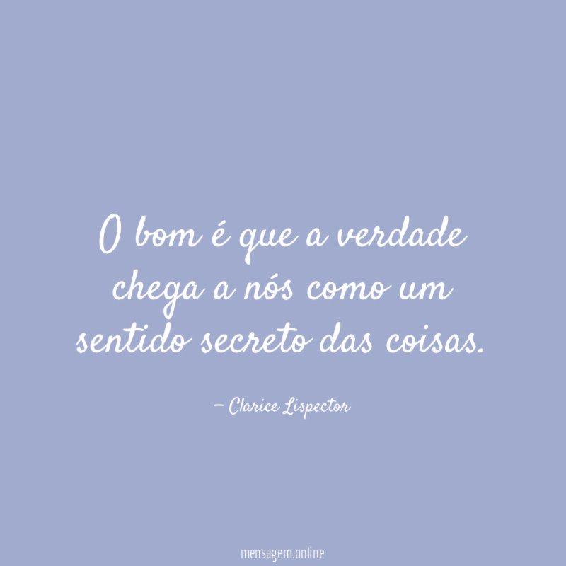 O bom é que a verdade chega a