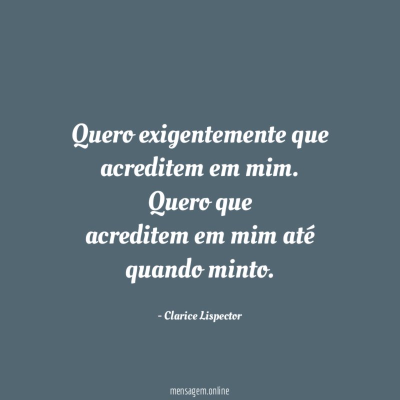 Quero exigentemente que acreditem em mim