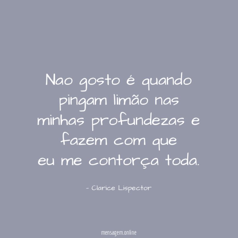 Nao gosto é quando pingam limão nas minhas profundezas