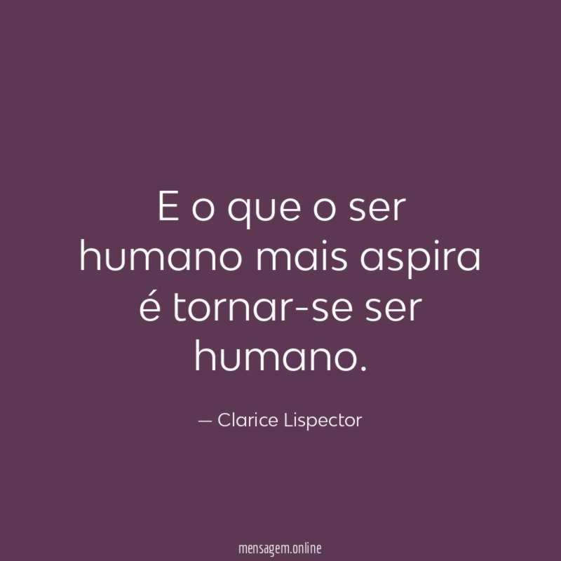 E o que o ser humano mais aspira é tornar-se ser humano