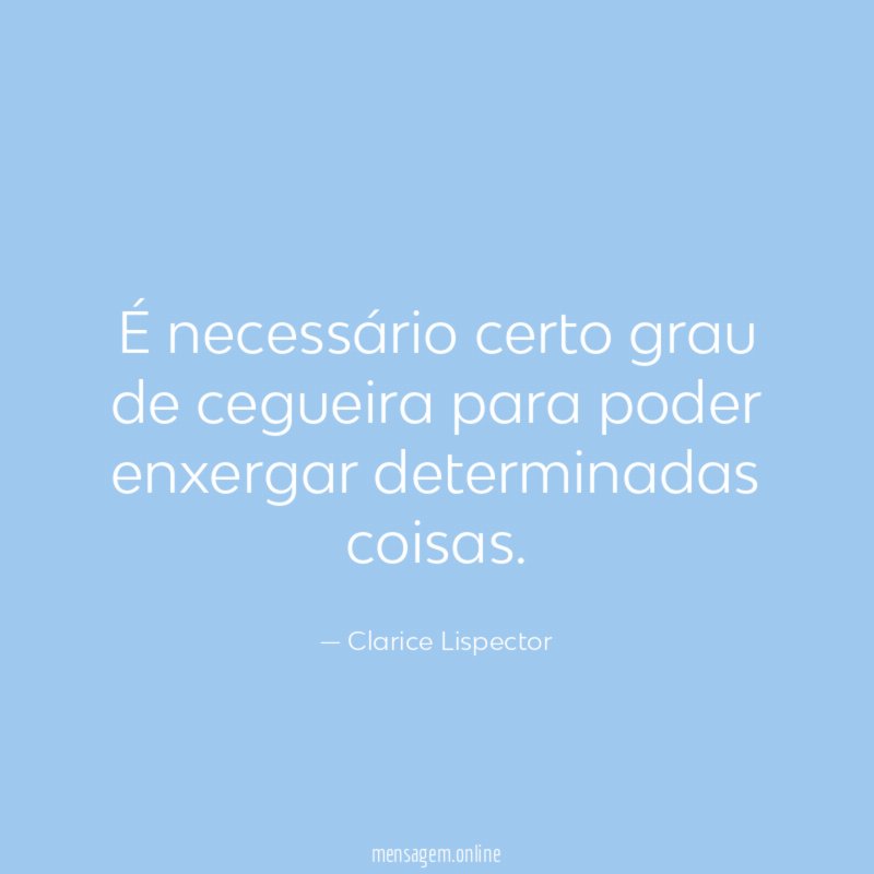 É necessário certo grau de cegueira para poder enxergar determinadas coisas