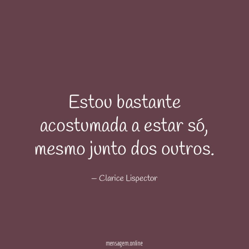 Estou bastante acostumada a estar só