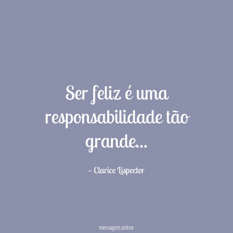 Ser feliz é uma responsabilidade tão grande