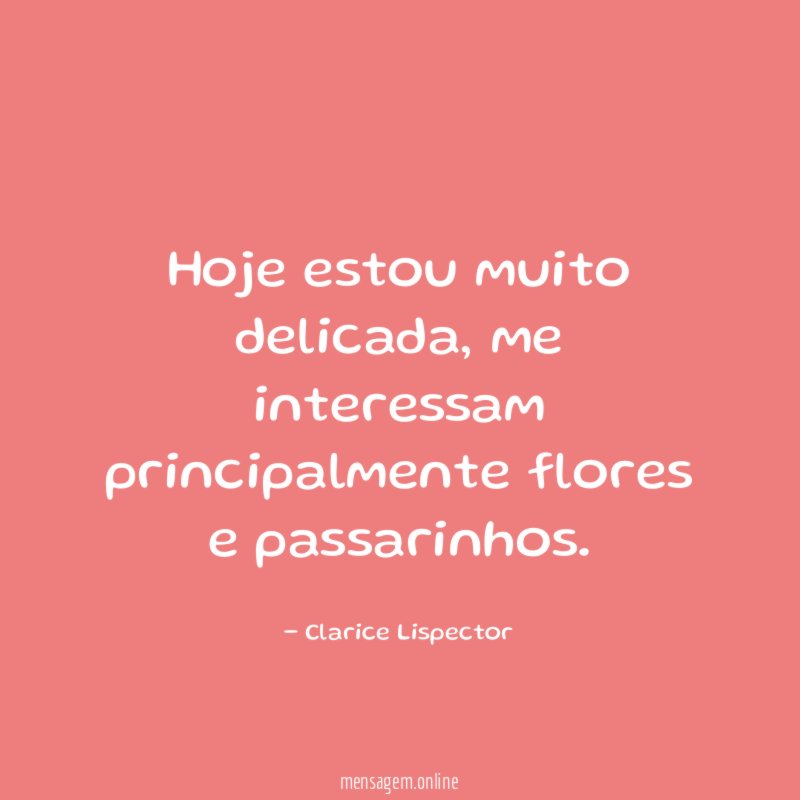 Hoje estou muito delicada