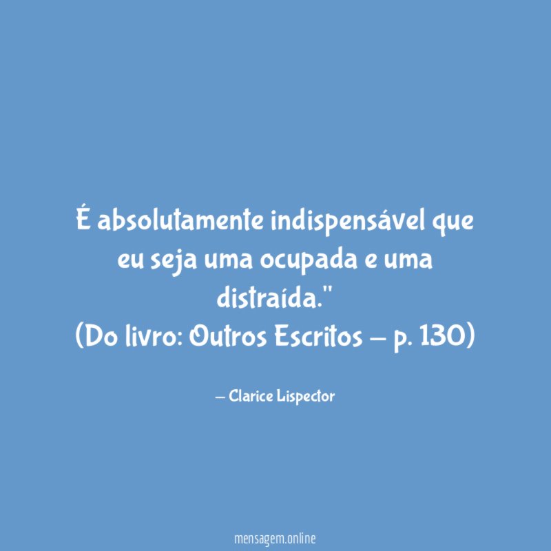 "É absolutamente indispensável que eu seja uma ocupada e uma distraída."