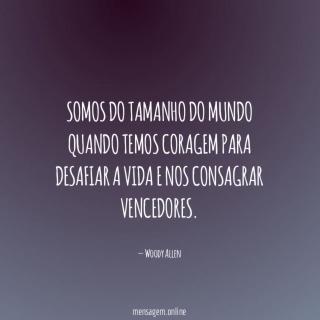 Somos do tamanho do mundo quando temos coragem