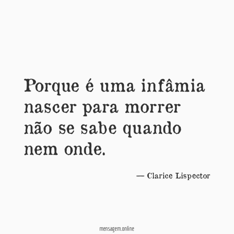 Porque é uma infâmia nascer para morrer não