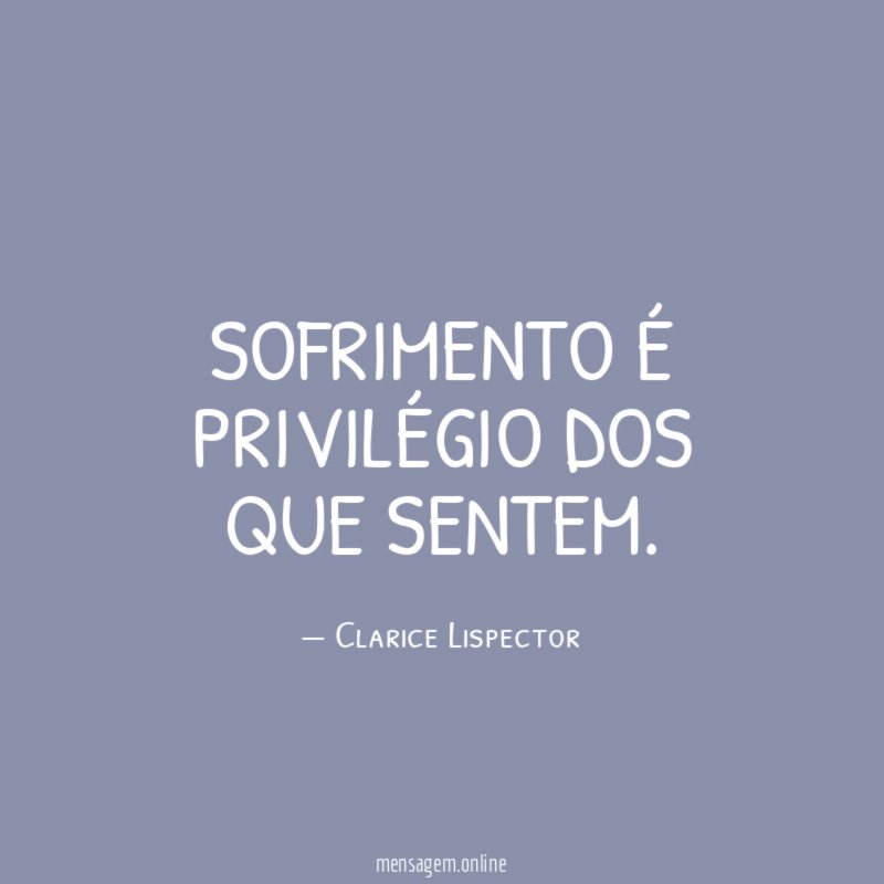 Sofrimento é privilégio dos que sentem