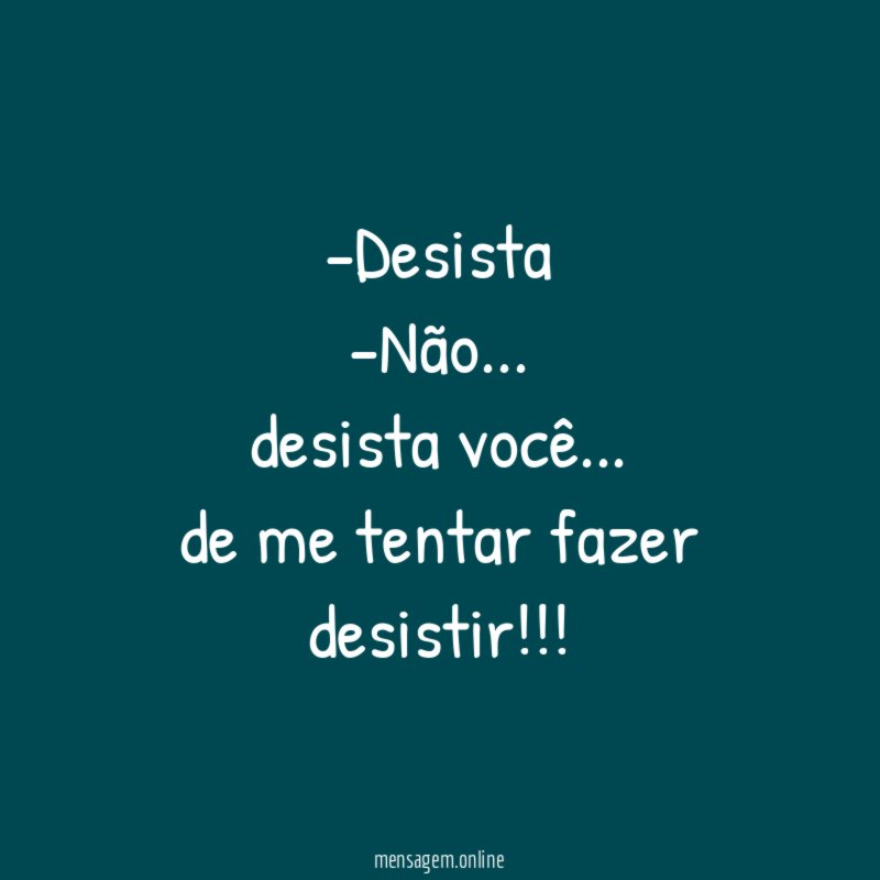 Desista -Não