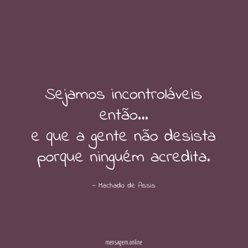 Sejamos incontroláveis então