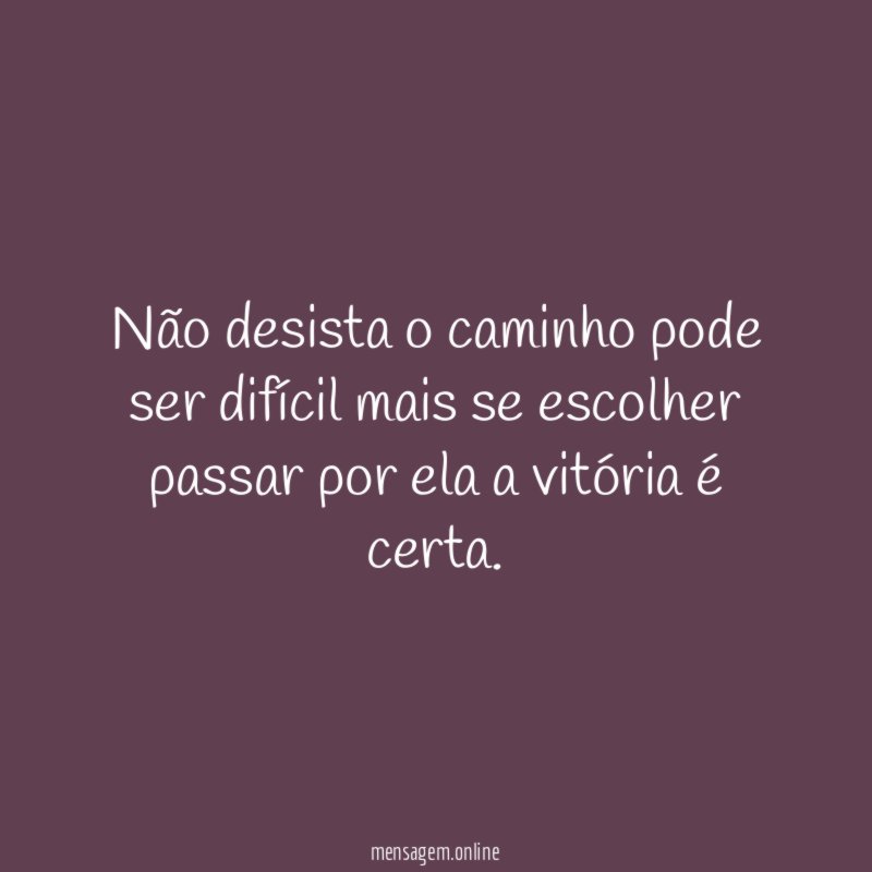 Não desista o caminho pode ser difícil mais