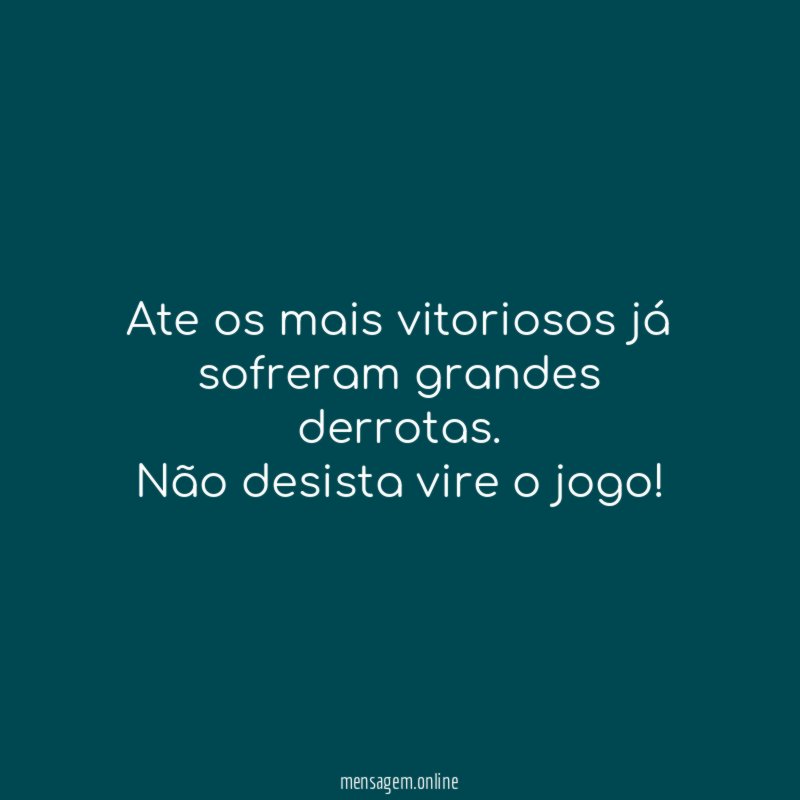 Ate os mais vitoriosos já sofreram grandes derrotas